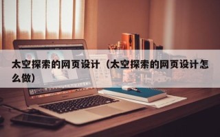 果洛太空探索的网页设计（太空探索的网页设计怎么做）