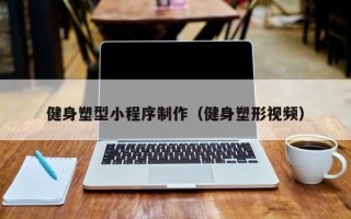 果洛健身塑型小程序制作（健身塑形视频）