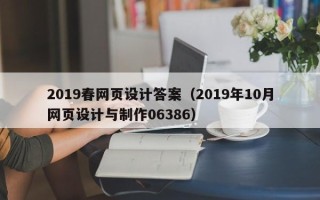 果洛2019春网页设计答案（2019年10月网页设计与制作06386）