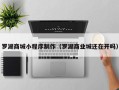 果洛罗湖商城小程序制作（罗湖商业城还在开吗）